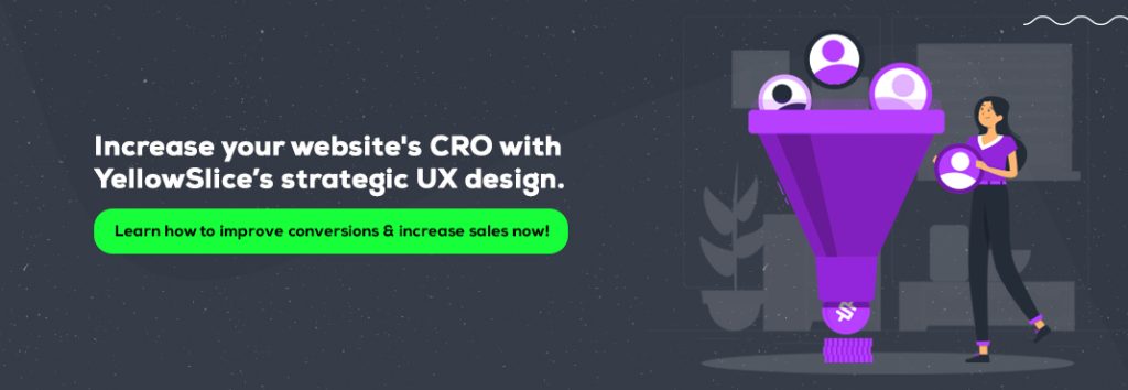 Increase your website's CRO with YellowSlice’s strategic UX design. Learn how to improve conversions & increase sales now!